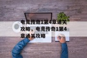 电竞传奇1第4章通关攻略,电竞传奇1第4章通关攻略 电竞传奇1第4章通关攻略,电竞传奇1第4章通关攻略