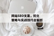网站SEO文案,优化策略与实战技巧全解析 网站SEO文案,优化策略与实战技巧全解析