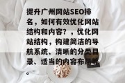 提升广州网站SEO排名,如何有效优化网站结构和内容?,优化网站结构,构建简洁的导航系统、清晰的分类目录、适当的内容布局等。 提升广州网站SEO排名,如何有效优化网站结构和内容?,优化网站结构,构建简洁的导航系统、清晰的分类目录、适当的内容布局等。
