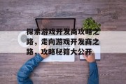 探索游戏开发商攻略之路，走向游戏开发商之路，攻略秘籍大公开