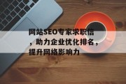 网站SEO专家求职信,助力企业优化排名,提升网络影响力 网站SEO专家求职信,助力企业优化排名,提升网络影响力