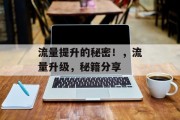 流量提升的秘密!,流量升级,秘籍分享 流量提升的秘密!,流量升级,秘籍分享