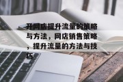 开网店提升流量的策略与方法,网店销售策略,提升流量的方法与技巧 开网店提升流量的策略与方法,网店销售策略,提升流量的方法与技巧