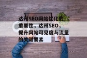 达州SEO网站优化的重要性,达州SEO,提升网站可见度与流量的关键要素 达州SEO网站优化的重要性,达州SEO,提升网站可见度与流量的关键要素