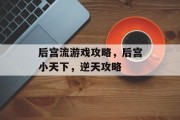 后宫流游戏攻略,后宫小天下,逆天攻略 后宫流游戏攻略,后宫小天下,逆天攻略