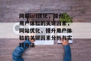 网站url优化,提升用户体验的关键因素,网站优化,提升用户体验的关键因素分析与实践方法 网站url优化,提升用户体验的关键因素,网站优化,提升用户体验的关键因素分析与实践方法