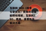 互联网 SEO(搜索引擎优化)费用的详细解释和理解,互联网SEO,费用、重要性及解决方案 互联网 SEO(搜索引擎优化)费用的详细解释和理解,互联网SEO,费用、重要性及解决方案