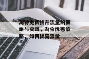 淘特免费提升流量的策略与实践，淘宝优惠策略，如何提高流量