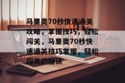 马里奥70秒快速通关攻略，掌握技巧，轻松闯关，马里奥70秒快速通关技巧掌握，轻松闯关的秘诀