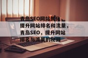 青岛SEO网站优化,提升网站排名和流量,青岛SEO,提升网站排名与流量的秘籍 青岛SEO网站优化,提升网站排名和流量,青岛SEO,提升网站排名与流量的秘籍