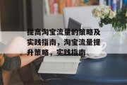 提高淘宝流量的策略及实践指南,淘宝流量提升策略,实践指南 提高淘宝流量的策略及实践指南,淘宝流量提升策略,实践指南