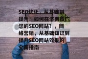 SEO优化,从基础到提升!如何在济南推广您的SEO网站?,网络营销,从基础知识到提升SEO网站效果的全面指南 SEO优化,从基础到提升!如何在济南推广您的SEO网站?,网络营销,从基础知识到提升SEO网站效果的全面指南