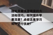 提升苹果流量质量的方法和技巧,如何提升苹果流量?点击这里学习如何进行优化! 提升苹果流量质量的方法和技巧,如何提升苹果流量?点击这里学习如何进行优化!