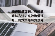 提升流量突破，有效策略与方法，高效流量提升，有效策略与方法分享