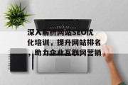 深入解析网站SEO优化培训,提升网站排名,助力企业互联网营销 深入解析网站SEO优化培训,提升网站排名,助力企业互联网营销