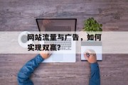 网站流量与广告,如何实现双赢? 网站流量与广告,如何实现双赢?