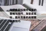 淘宝卖家标提升流量的策略与技巧，淘宝卖家标，提升流量的关键策略和技巧