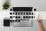 满城僵尸游戏攻略,策略与冒险的完美融合,僵尸遍城,策略探索+冒险挑战 满城僵尸游戏攻略,策略与冒险的完美融合,僵尸遍城,策略探索+冒险挑战