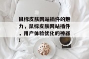 鼠标皮肤网站插件的魅力,鼠标皮肤网站插件,用户体验优化的神器! 鼠标皮肤网站插件的魅力,鼠标皮肤网站插件,用户体验优化的神器!