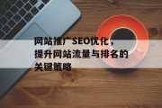 网站推广SEO优化,提升网站流量与排名的关键策略 网站推广SEO优化,提升网站流量与排名的关键策略