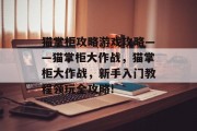 猫掌柜攻略游戏攻略——猫掌柜大作战,猫掌柜大作战,新手入门教程领玩全攻略! 猫掌柜攻略游戏攻略——猫掌柜大作战,猫掌柜大作战,新手入门教程领玩全攻略!