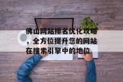 佛山网站排名优化攻略,全方位提升您的网站在搜索引擎中的地位 佛山网站排名优化攻略,全方位提升您的网站在搜索引擎中的地位