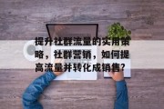提升社群流量的实用策略，社群营销，如何提高流量并转化成销售?