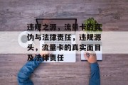 违规之源,流量卡的真伪与法律责任,违规源头,流量卡的真实面目及法律责任 违规之源,流量卡的真伪与法律责任,违规源头,流量卡的真实面目及法律责任