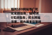 福州SEO网站推广优化实战指南,福州SEO实战指南,优化网站流量,提升搜索引擎排名! 福州SEO网站推广优化实战指南,福州SEO实战指南,优化网站流量,提升搜索引擎排名!
