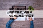 网站开发SEO优化关键步骤解析,揭秘SEO在网站开发中的黄金位置 网站开发SEO优化关键步骤解析,揭秘SEO在网站开发中的黄金位置