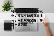 模拟小游戏入口攻略大全,模拟小游戏必玩技巧,入口攻略全解,游戏一试到底