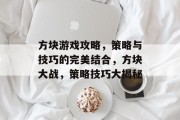 方块游戏攻略,策略与技巧的完美结合,方块大战,策略技巧大揭秘