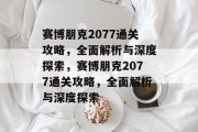 赛博朋克2077通关攻略,全面解析与深度探索,赛博朋克2077通关攻略,全面解析与深度探索 赛博朋克2077通关攻略,全面解析与深度探索,赛博朋克2077通关攻略,全面解析与深度探索
