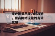 提升流量承能力的攻略,提高网站流量的有效策略 提升流量承能力的攻略,提高网站流量的有效策略