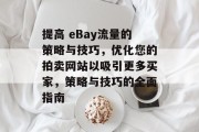 提高 eBay流量的策略与技巧，优化您的拍卖网站以吸引更多买家，策略与技巧的全面指南