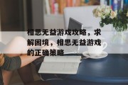 相思无益游戏攻略，求解困境，相思无益游戏的正确策略