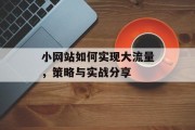 小网站如何实现大流量,策略与实战分享 小网站如何实现大流量,策略与实战分享