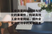 工业流量网站构建与优化的重要性，构建高效工业流量网站，提升企业运营效率的关键因素