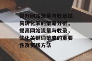 提升网站流量与收录提高转化率的策略分析，提高网站流量与收录，优化关键词策略的重要性及实践方法