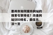 惠州市如何提升网站的搜索引擎排名?改善网站SEO排名,最佳方法一览 惠州市如何提升网站的搜索引擎排名?改善网站SEO排名,最佳方法一览