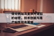 悟空网站流量飙升背后的秘密,技术创新与用户粘性双赢策略 悟空网站流量飙升背后的秘密,技术创新与用户粘性双赢策略