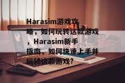 Harasim游戏攻略,如何玩转这款游戏,Harasim新手指南,如何快速上手并玩转这款游戏? Harasim游戏攻略,如何玩转这款游戏,Harasim新手指南,如何快速上手并玩转这款游戏?