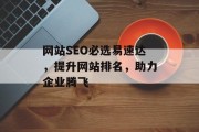 网站SEO必选易速达,提升网站排名,助力企业腾飞 网站SEO必选易速达,提升网站排名,助力企业腾飞