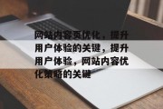 网站内容页优化,提升用户体验的关键,提升用户体验,网站内容优化策略的关键 网站内容页优化,提升用户体验的关键,提升用户体验,网站内容优化策略的关键