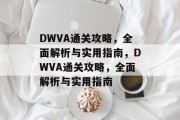 DWVA通关攻略,全面解析与实用指南,DWVA通关攻略,全面解析与实用指南 DWVA通关攻略,全面解析与实用指南,DWVA通关攻略,全面解析与实用指南