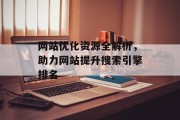 网站优化资源全解析，助力网站提升搜索引擎排名