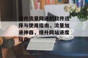 提升流量网速的软件选择与使用指南,流量加速神器,提升网站速度指南 提升流量网速的软件选择与使用指南,流量加速神器,提升网站速度指南