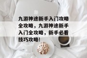 九游神途新手入门攻略全攻略,九游神途新手入门全攻略,新手必看技巧攻略! 九游神途新手入门攻略全攻略,九游神途新手入门全攻略,新手必看技巧攻略!