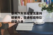 泰州汽车南站客流量持续攀升,交通枢纽地位日益凸显 泰州汽车南站客流量持续攀升,交通枢纽地位日益凸显