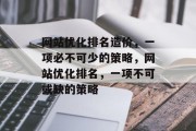 网站优化排名造价,一项必不可少的策略,网站优化排名,一项不可或缺的策略 网站优化排名造价,一项必不可少的策略,网站优化排名,一项不可或缺的策略